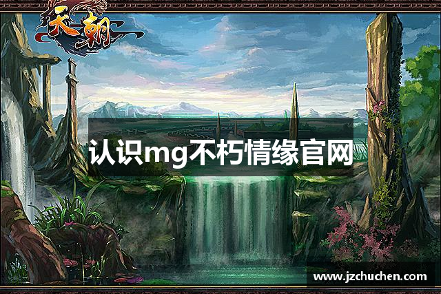 认识mg不朽情缘官网